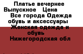 Платье вечернее. Выпускное › Цена ­ 15 000 - Все города Одежда, обувь и аксессуары » Женская одежда и обувь   . Нижегородская обл.